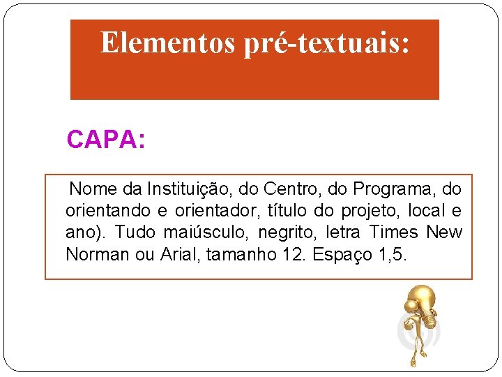 Elementos pré-textuais: CAPA: Nome da Instituição, do Centro, do Programa, do orientando e orientador,