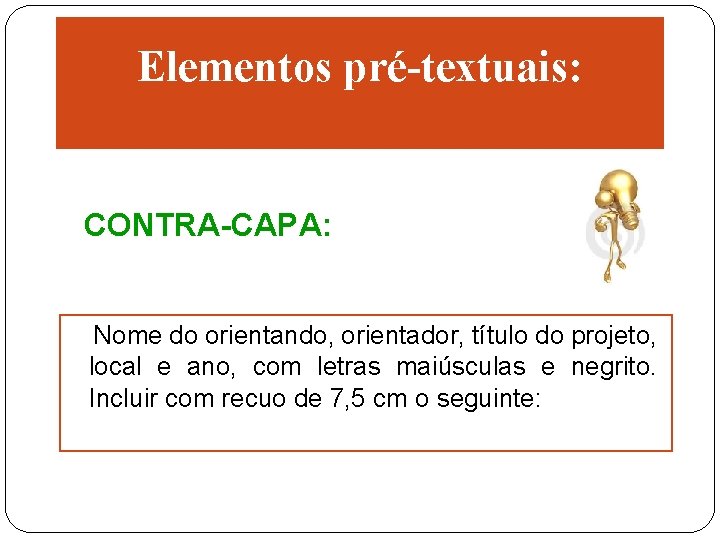 Elementos pré-textuais: CONTRA-CAPA: Nome do orientando, orientador, título do projeto, local e ano, com