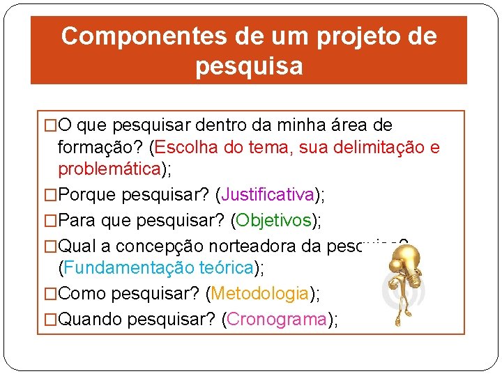Componentes de um projeto de pesquisa �O que pesquisar dentro da minha área de