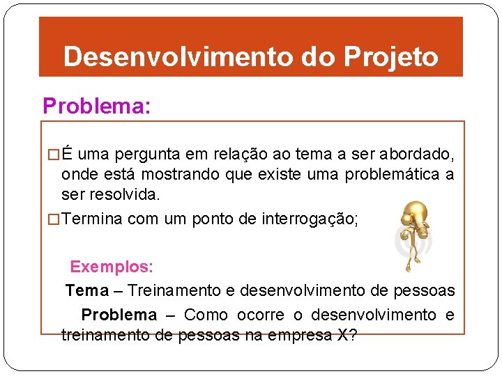 Desenvolvimento do Projeto Problema: � É uma pergunta em relação ao tema a ser