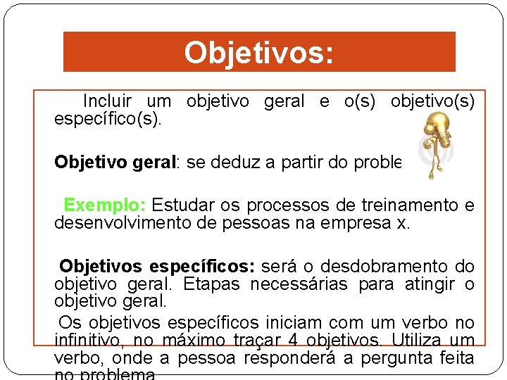 Objetivos: Incluir um objetivo geral e o(s) objetivo(s) específico(s). Objetivo geral: se deduz a