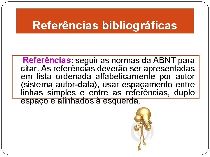 Referências bibliográficas Referências: seguir as normas da ABNT para citar. As referências deverão ser