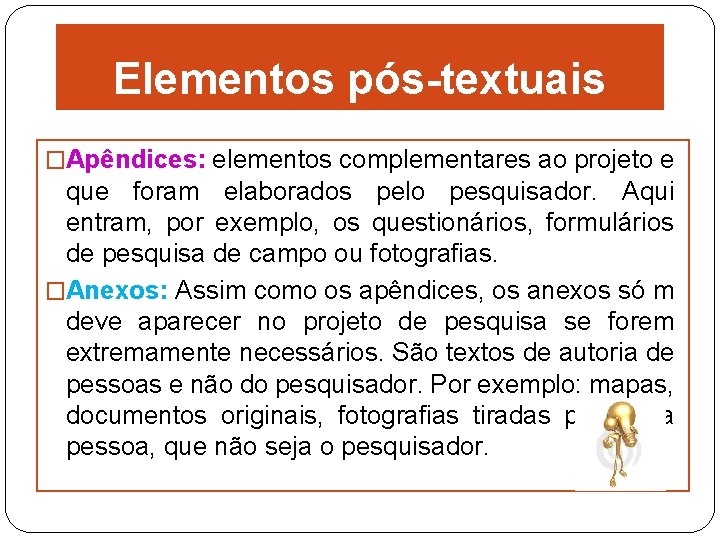 Elementos pós-textuais �Apêndices: elementos complementares ao projeto e que foram elaborados pelo pesquisador. Aqui