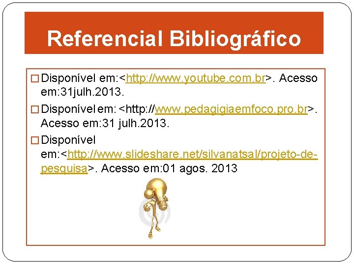 Referencial Bibliográfico � Disponível em: <http: //www. youtube. com. br>. Acesso em: 31 julh.