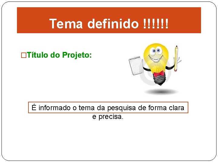 Tema definido !!!!!! �Título do Projeto: É informado o tema da pesquisa de forma