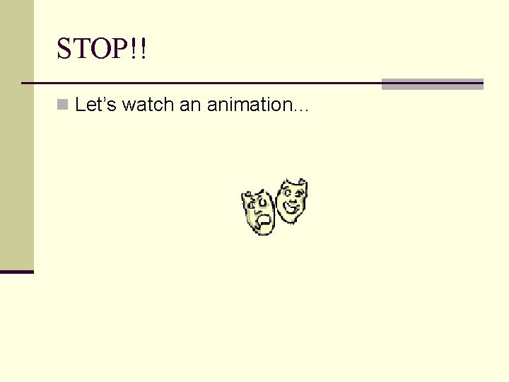 STOP!! n Let’s watch an animation… 