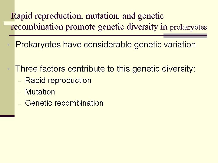 Rapid reproduction, mutation, and genetic recombination promote genetic diversity in prokaryotes • Prokaryotes have