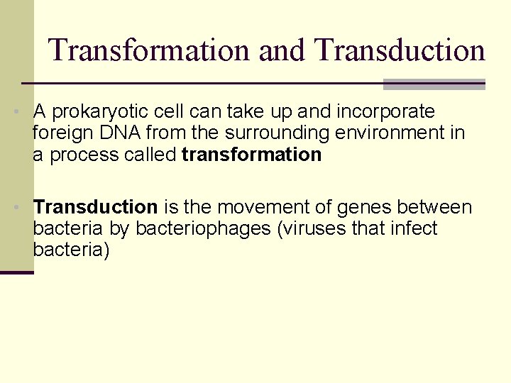Transformation and Transduction • A prokaryotic cell can take up and incorporate foreign DNA