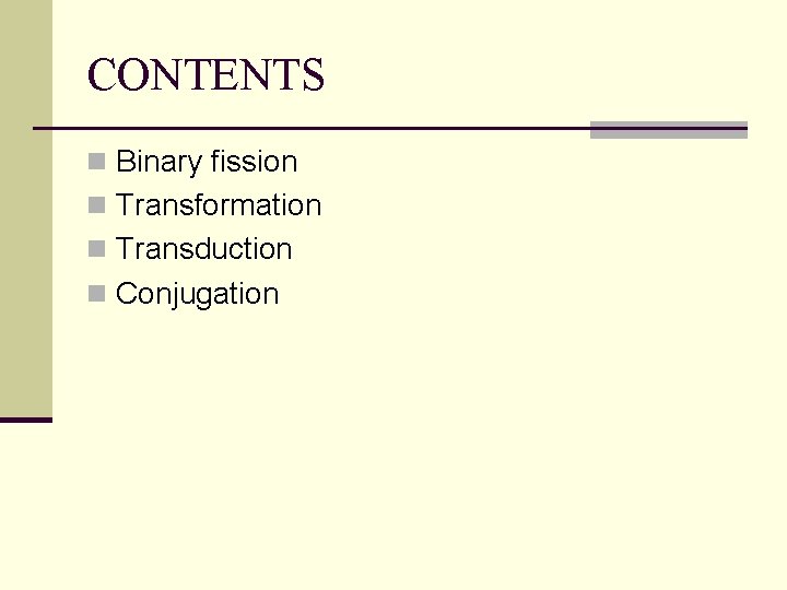 CONTENTS n Binary fission n Transformation n Transduction n Conjugation 