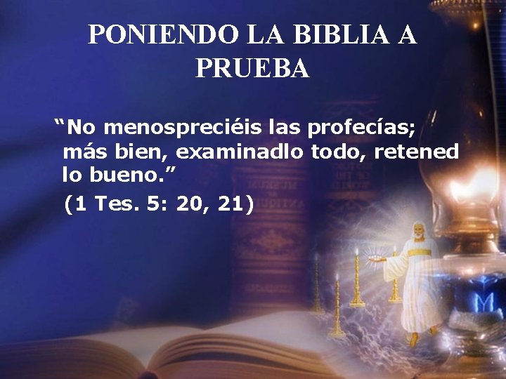 PONIENDO LA BIBLIA A PRUEBA “No menospreciéis las profecías; más bien, examinadlo todo, retened