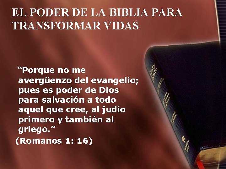 EL PODER DE LA BIBLIA PARA TRANSFORMAR VIDAS “Porque no me avergüenzo del evangelio;