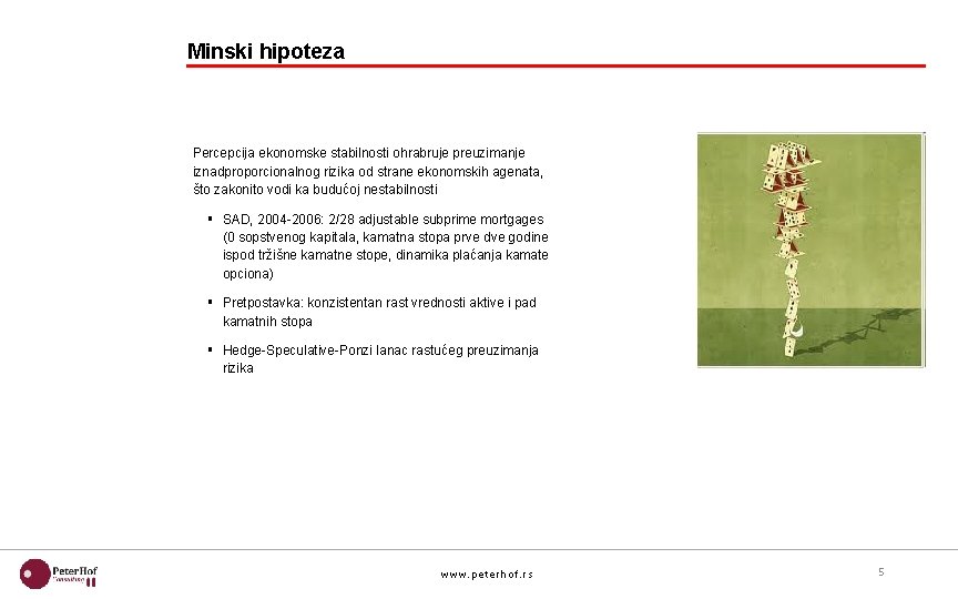 Minski hipoteza Percepcija ekonomske stabilnosti ohrabruje preuzimanje iznadproporcionalnog rizika od strane ekonomskih agenata, što