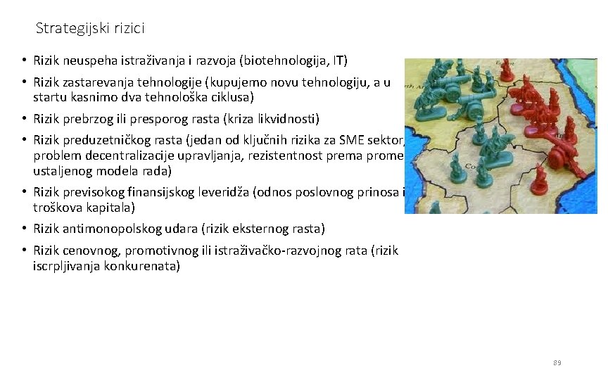 Strategijski rizici • Rizik neuspeha istraživanja i razvoja (biotehnologija, IT) • Rizik zastarevanja tehnologije