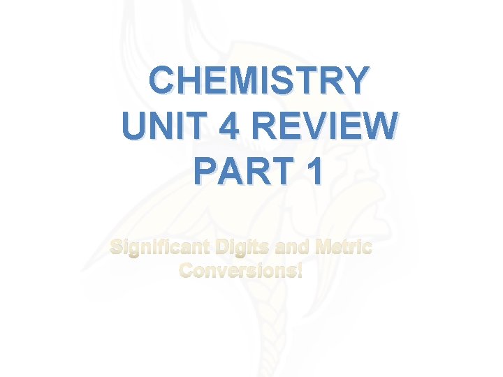 CHEMISTRY UNIT 4 REVIEW PART 1 Significant Digits and Metric Conversions! 