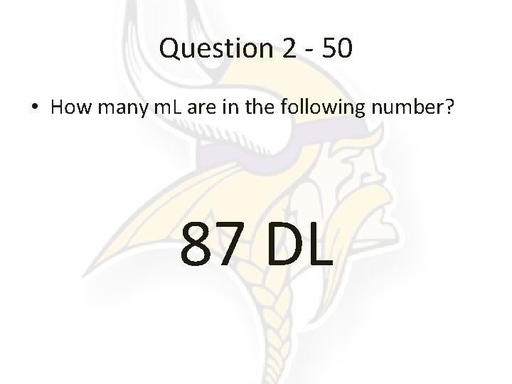 Question 2 - 50 • How many m. L are in the following number?