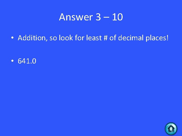 Answer 3 – 10 • Addition, so look for least # of decimal places!