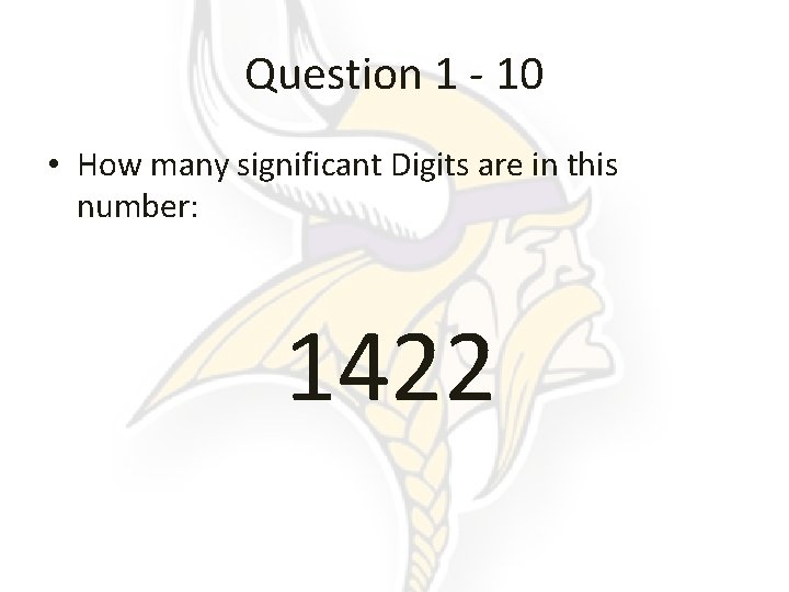 Question 1 - 10 • How many significant Digits are in this number: 1422