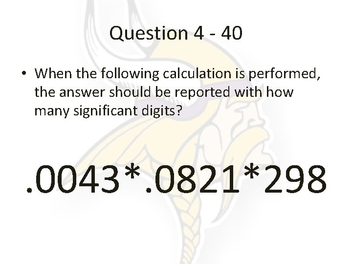 Question 4 - 40 • When the following calculation is performed, the answer should