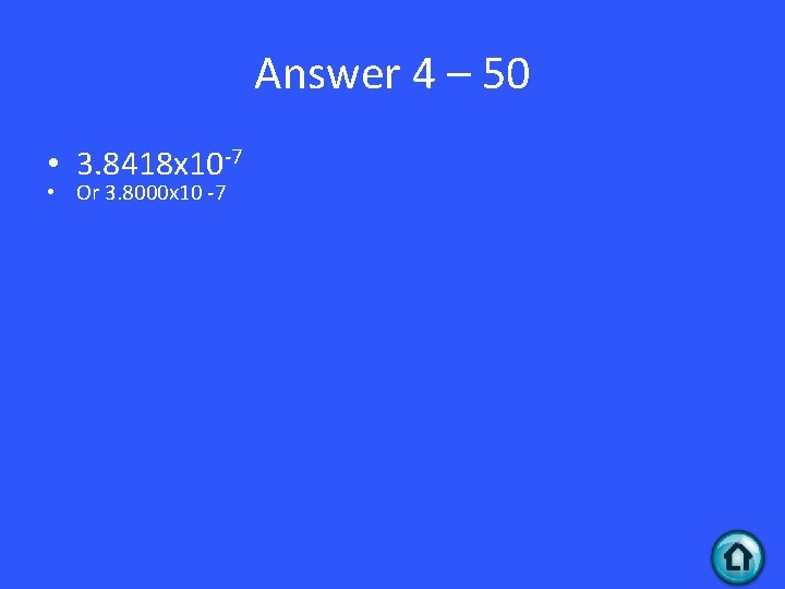 Answer 4 – 50 • 3. 8418 x 10 -7 • Or 3. 8000