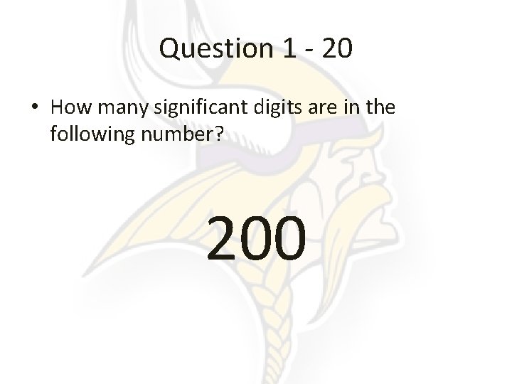 Question 1 - 20 • How many significant digits are in the following number?