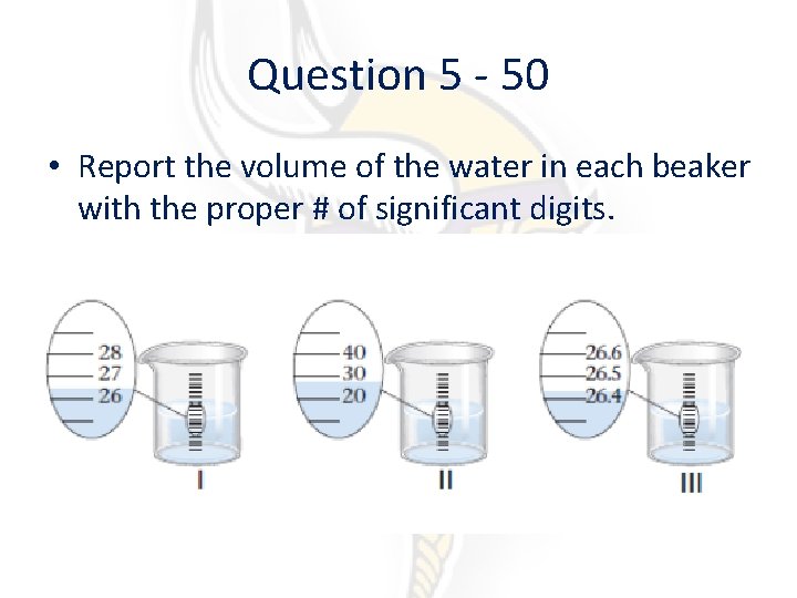 Question 5 - 50 • Report the volume of the water in each beaker