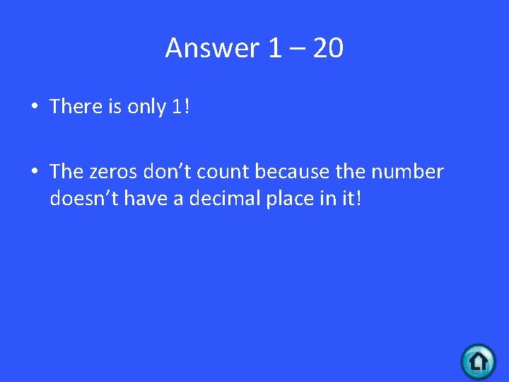 Answer 1 – 20 • There is only 1! • The zeros don’t count