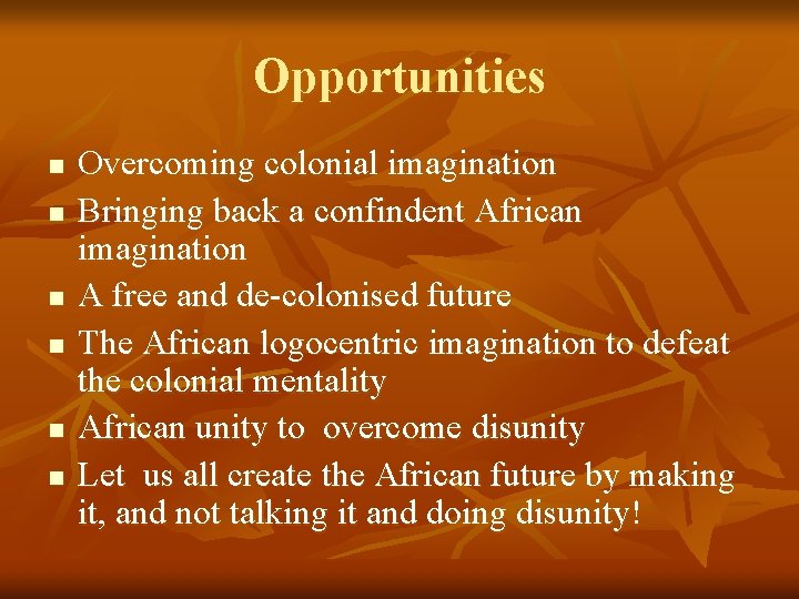 Opportunities n n n Overcoming colonial imagination Bringing back a confindent African imagination A