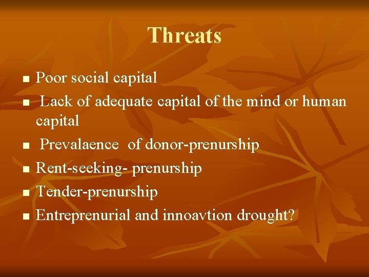 Threats n n n Poor social capital Lack of adequate capital of the mind