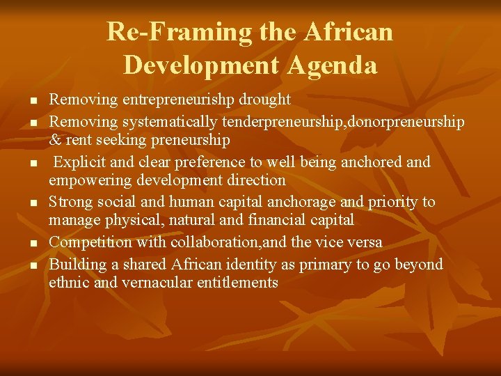 Re-Framing the African Development Agenda n n n Removing entrepreneurishp drought Removing systematically tenderpreneurship,