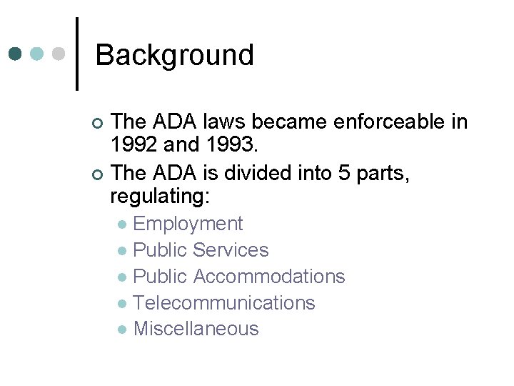 Background The ADA laws became enforceable in 1992 and 1993. ¢ The ADA is