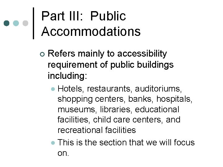 Part III: Public Accommodations ¢ Refers mainly to accessibility requirement of public buildings including: