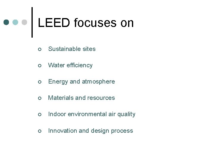 LEED focuses on ¢ Sustainable sites ¢ Water efficiency ¢ Energy and atmosphere ¢