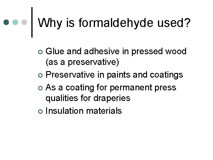Why is formaldehyde used? Glue and adhesive in pressed wood (as a preservative) ¢