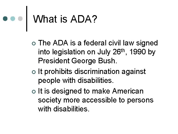 What is ADA? The ADA is a federal civil law signed into legislation on