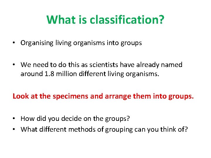 What is classification? • Organising living organisms into groups • We need to do
