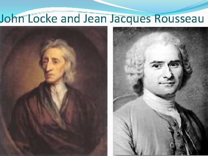 John Locke and Jean Jacques Rousseau 