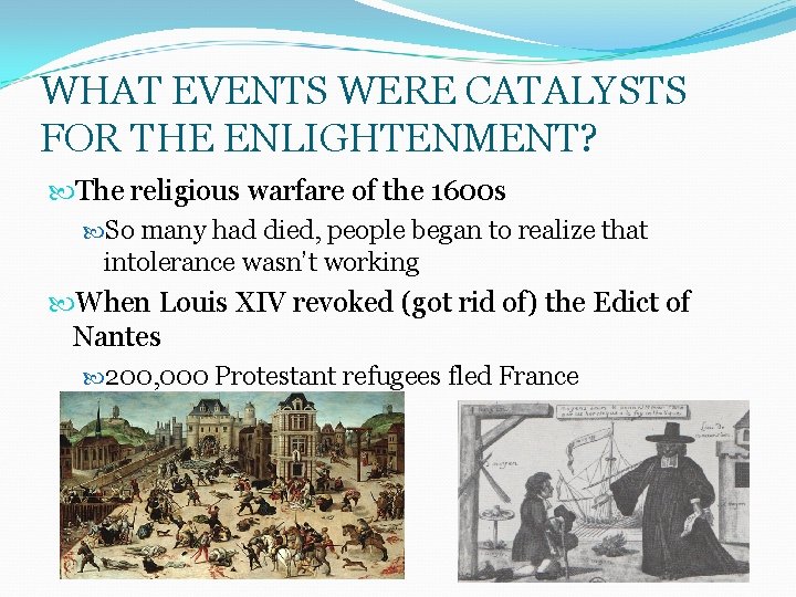 WHAT EVENTS WERE CATALYSTS FOR THE ENLIGHTENMENT? The religious warfare of the 1600 s