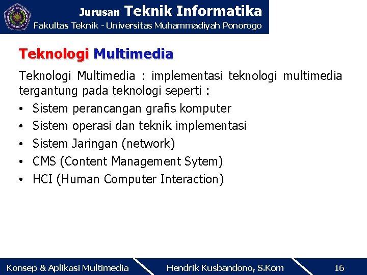 Jurusan Teknik Informatika Fakultas Teknik - Universitas Muhammadiyah Ponorogo Teknologi Multimedia : implementasi teknologi