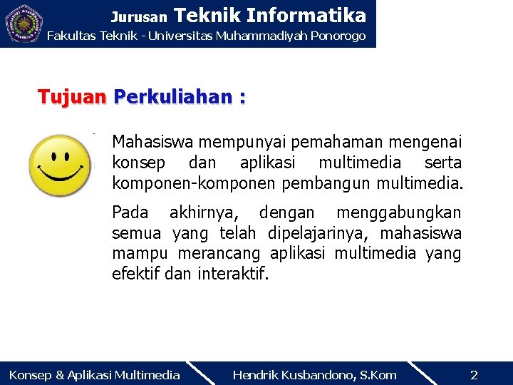 Jurusan Teknik Informatika Fakultas Teknik - Universitas Muhammadiyah Ponorogo Tujuan Perkuliahan : Mahasiswa mempunyai