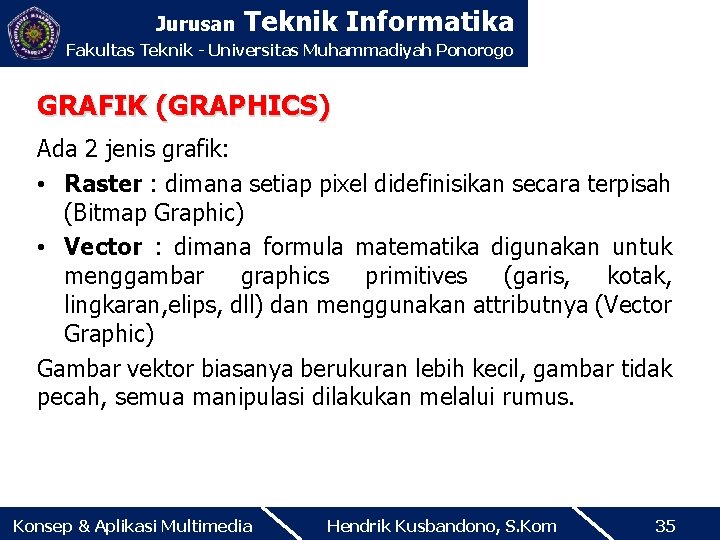 Jurusan Teknik Informatika Fakultas Teknik - Universitas Muhammadiyah Ponorogo GRAFIK (GRAPHICS) Ada 2 jenis