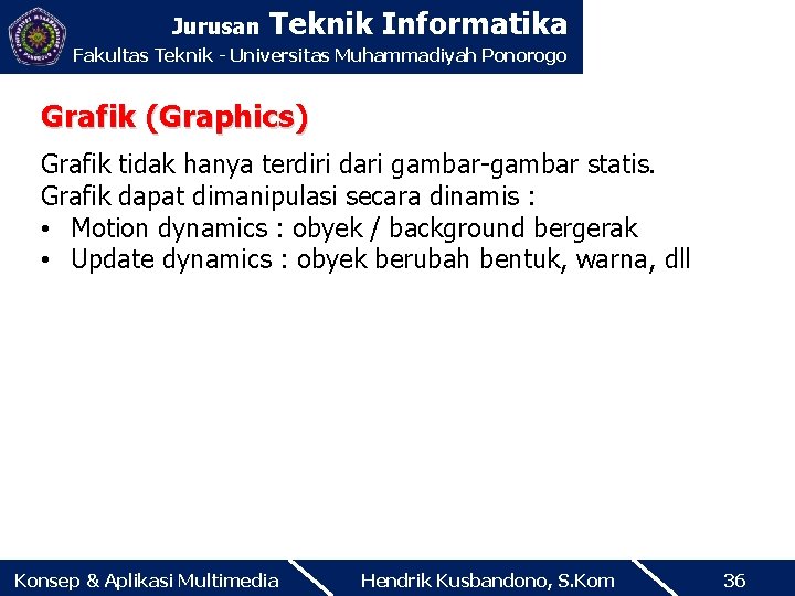 Jurusan Teknik Informatika Fakultas Teknik - Universitas Muhammadiyah Ponorogo Grafik (Graphics) Grafik tidak hanya