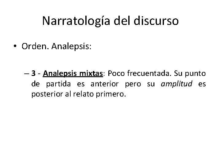 Narratología del discurso • Orden. Analepsis: – 3 - Analepsis mixtas: Poco frecuentada. Su