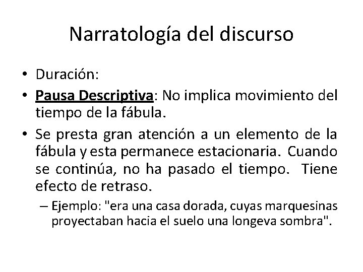 Narratología del discurso • Duración: • Pausa Descriptiva: No implica movimiento del tiempo de