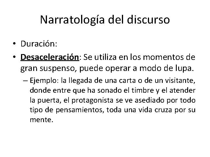 Narratología del discurso • Duración: • Desaceleración: Se utiliza en los momentos de gran