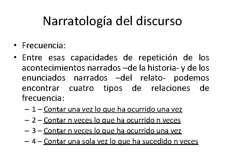Narratología del discurso • Frecuencia: • Entre esas capacidades de repetición de los acontecimientos