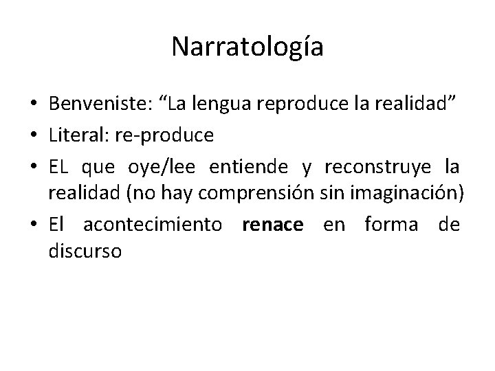 Narratología • Benveniste: “La lengua reproduce la realidad” • Literal: re-produce • EL que