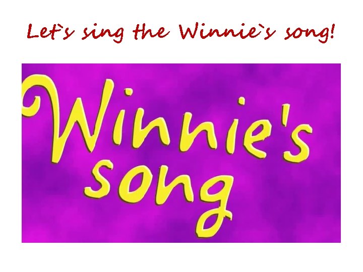 Let`s sing the Winnie`s song! 