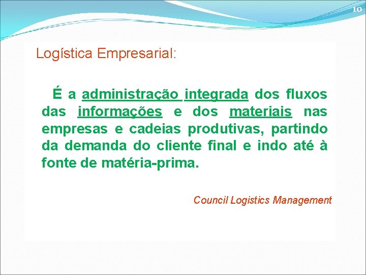 10 Logística Empresarial: É a administração integrada dos fluxos das informações e dos materiais