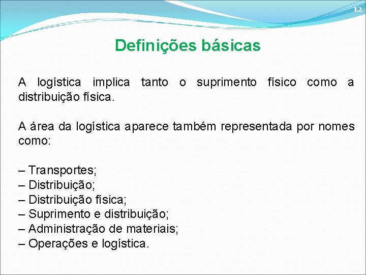 12 Definições básicas A logística implica tanto o suprimento físico como a distribuição física.