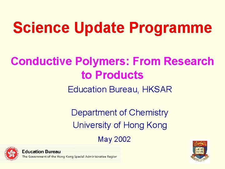 Science Update Programme Conductive Polymers: From Research to Products Education Bureau, HKSAR Department of